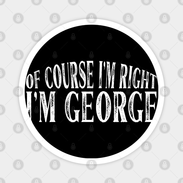 Of Course I'm Right I'm George Personalized Named print Magnet by Grabitees